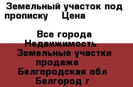 Земельный участок под прописку. › Цена ­ 350 000 - Все города Недвижимость » Земельные участки продажа   . Белгородская обл.,Белгород г.